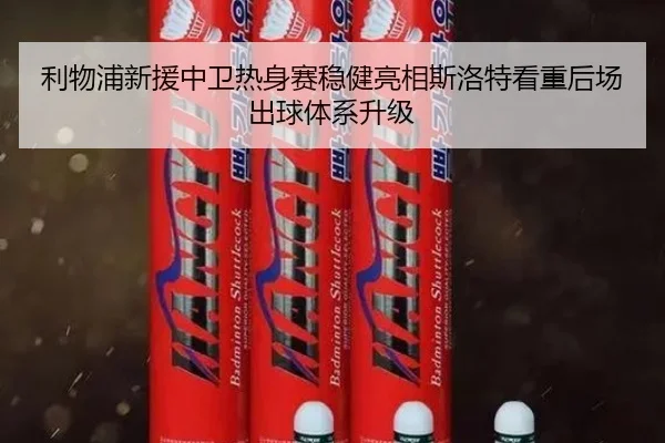 利物浦新援中卫热身赛稳健亮相斯洛特看重后场出球体系升级